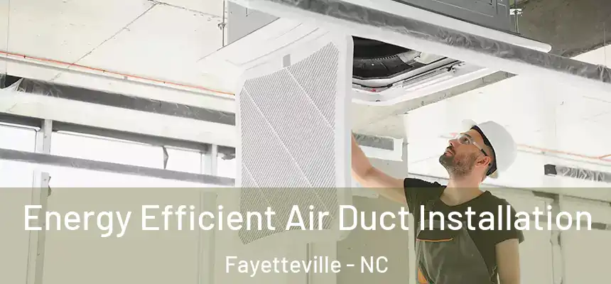  Energy Efficient Air Duct Installation Fayetteville - NC