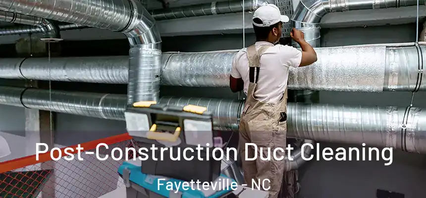  Post-Construction Duct Cleaning Fayetteville - NC