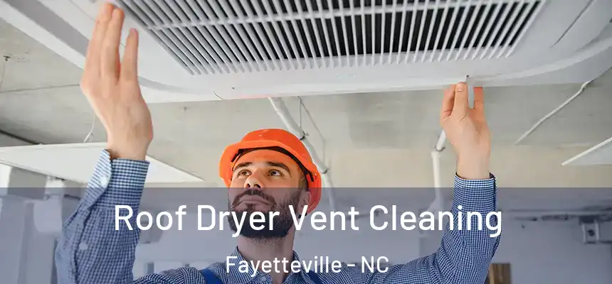  Roof Dryer Vent Cleaning Fayetteville - NC